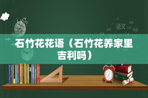 石竹花花语（石竹花养家里吉利吗）