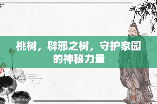 桃树，辟邪之树，守护家园的神秘力量