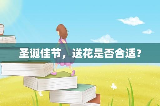 圣诞佳节，送花是否合适？