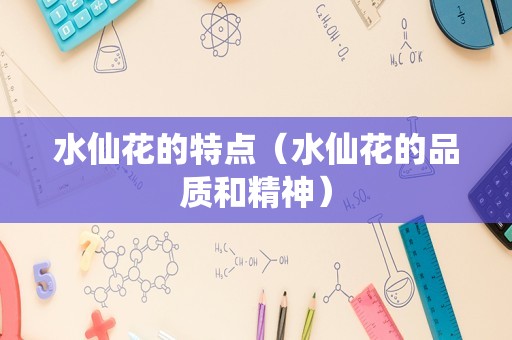 水仙花的特点（水仙花的品质和精神）
