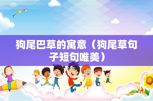 狗尾巴草的寓意（狗尾草句子短句唯美）