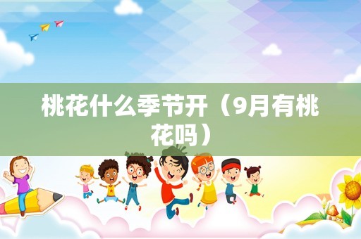 桃花什么季节开（9月有桃花吗）
