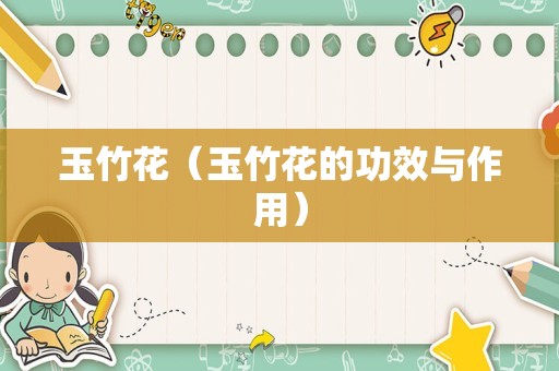 玉竹花（玉竹花的功效与作用）
