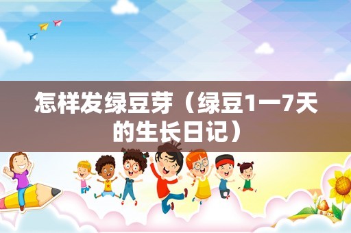 怎样发绿豆芽（绿豆1一7天的生长日记）