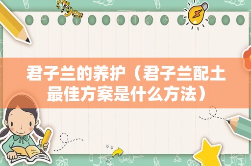君子兰的养护（君子兰配土最佳方案是什么方法）
