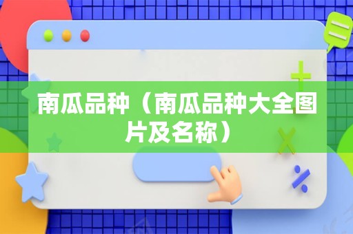 南瓜品种（南瓜品种大全图片及名称）