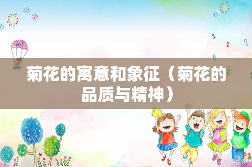 菊花的寓意和象征（菊花的品质与精神）