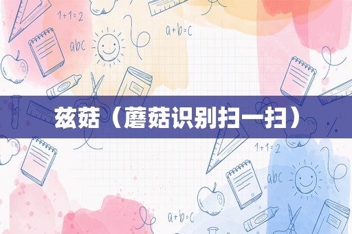 兹菇（蘑菇识别扫一扫）