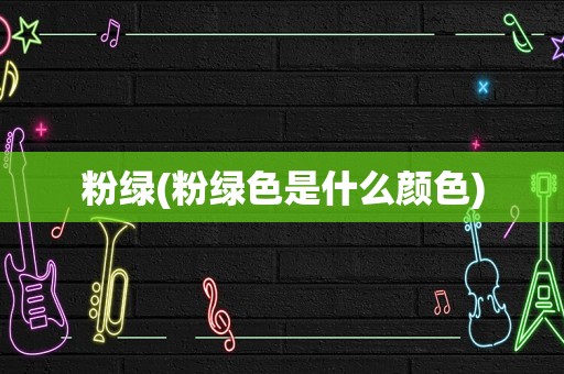 粉绿(粉绿色是什么颜色)