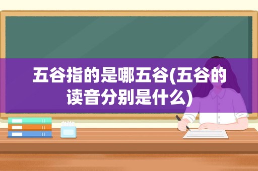 五谷指的是哪五谷(五谷的读音分别是什么)