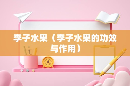 李子水果（李子水果的功效与作用）