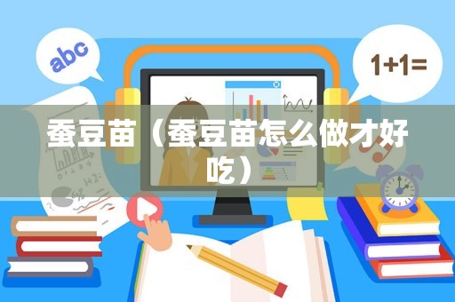 蚕豆苗（蚕豆苗怎么做才好吃）