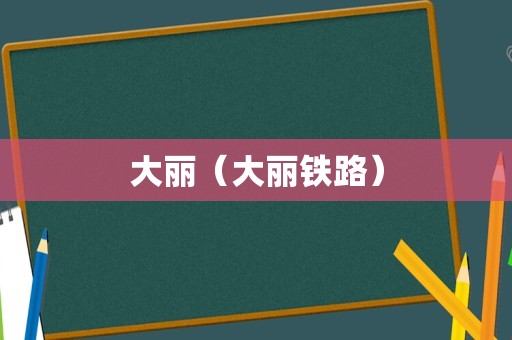大丽（大丽铁路）