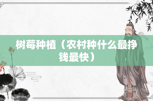 树莓种植（农村种什么最挣钱最快）