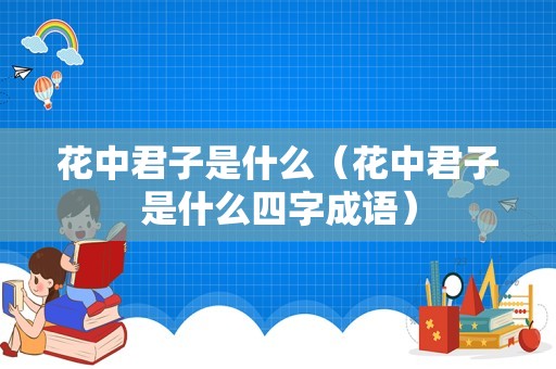 花中君子是什么（花中君子是什么四字成语）
