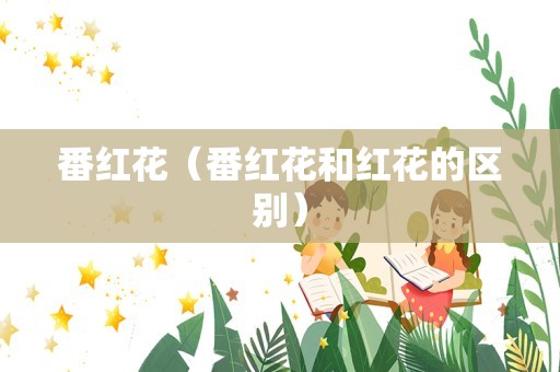 番红花（番红花和红花的区别）