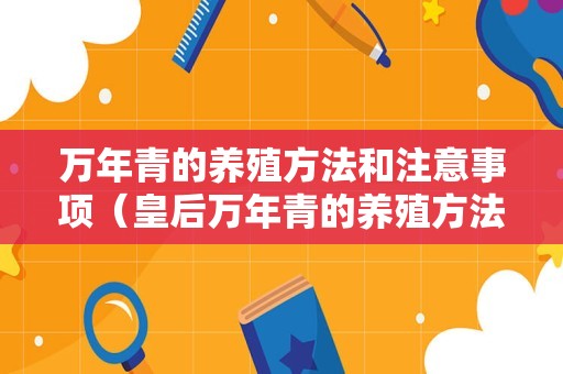 万年青的养殖方法和注意事项（皇后万年青的养殖方法和注意事项）