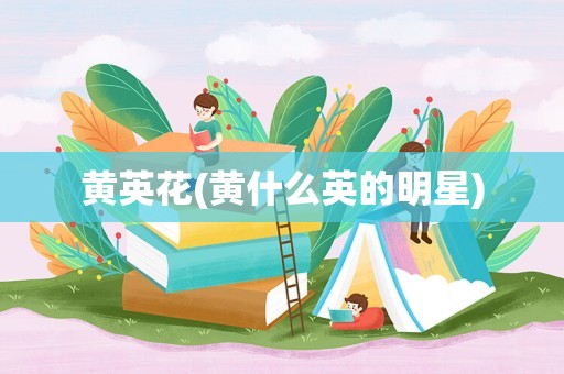 黄英花(黄什么英的明星)