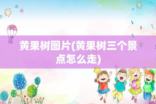 黄果树图片(黄果树三个景点怎么走)