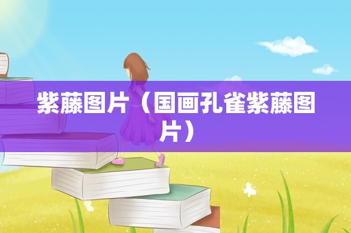 紫藤图片（国画孔雀紫藤图片）