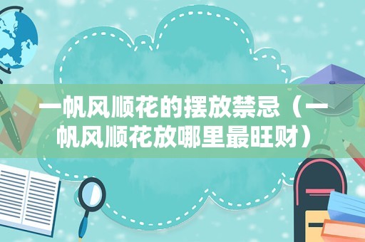 一帆风顺花的摆放禁忌（一帆风顺花放哪里最旺财）