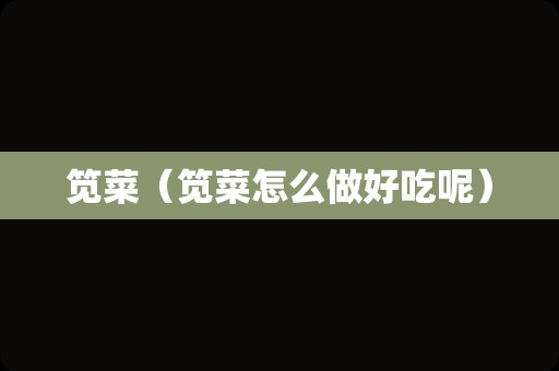 笕菜（笕菜怎么做好吃呢）
