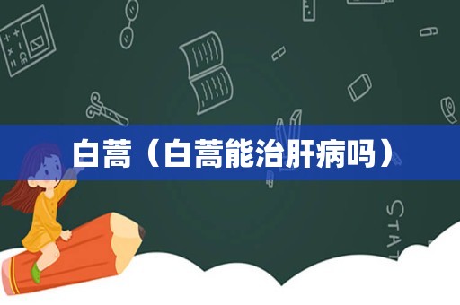 白蒿（白蒿能治肝病吗）