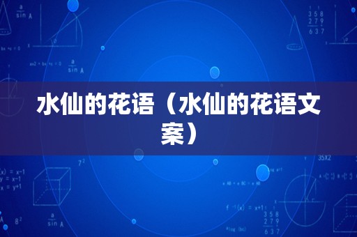 水仙的花语（水仙的花语文案）