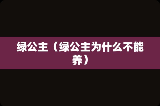 绿公主（绿公主为什么不能养）