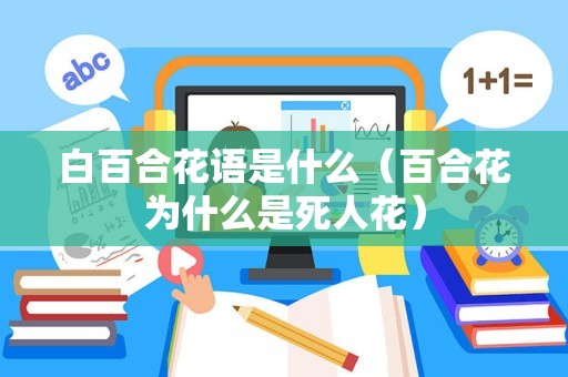 白百合花语是什么（百合花为什么是死人花）