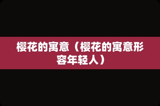 樱花的寓意（樱花的寓意形容年轻人）