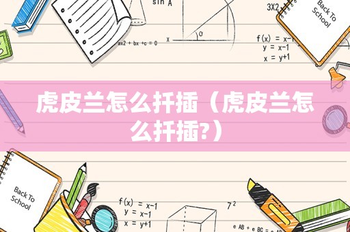 虎皮兰怎么扦插（虎皮兰怎么扦插?）