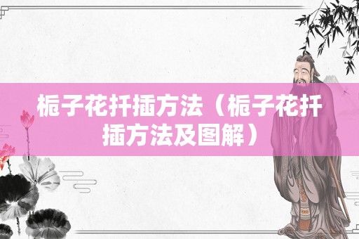 栀子花扦插方法（栀子花扦插方法及图解）