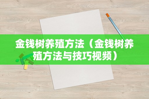 金钱树养殖方法（金钱树养殖方法与技巧视频）